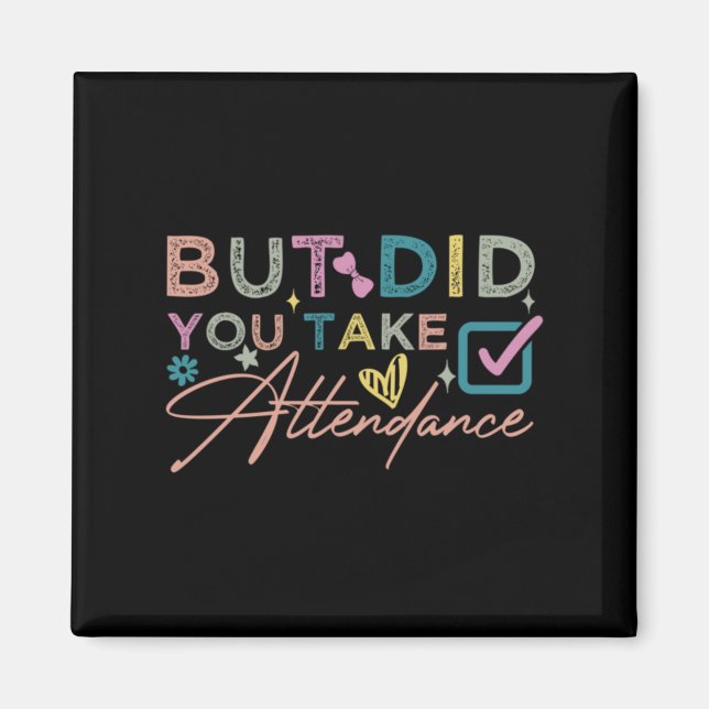 But Did You Take Attendance Funny Magnet (Front)