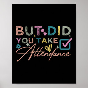 But Did You Take Attendance Funny Poster