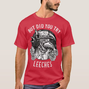But Did you Try Leeches Doctor 1 T-Shirt