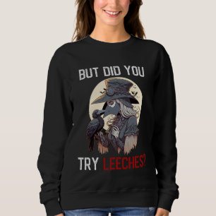 But Did You Try Leeches Female Plague Doctor Sweatshirt