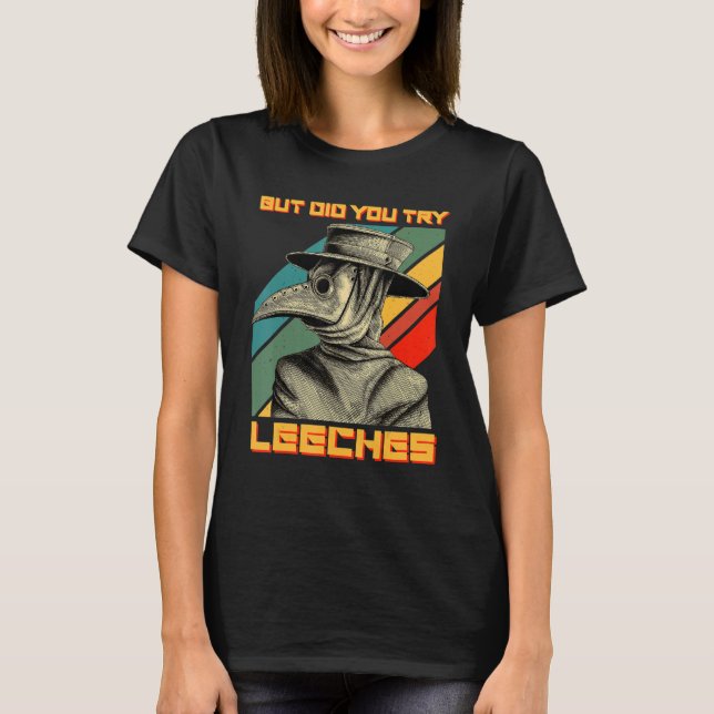 But Did You Try Leeches Mask Cloak Plague Doctor T-Shirt (Front)