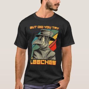 But Did You Try Leeches Mask Cloak Plague Doctor T-Shirt