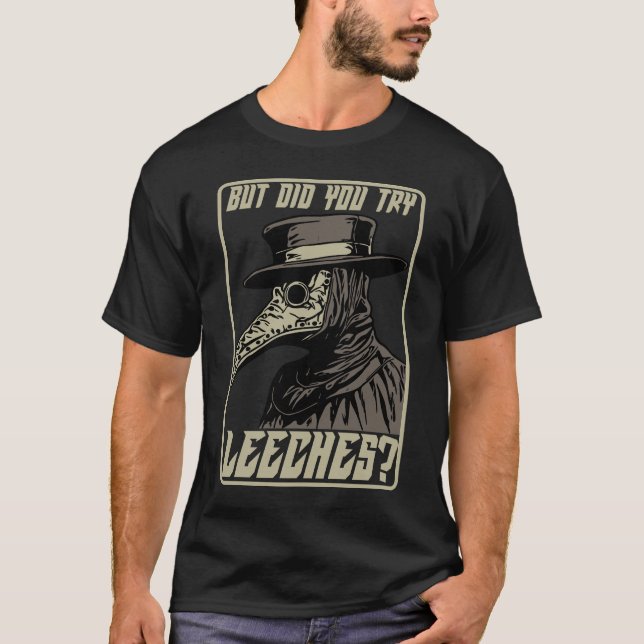 But Did You Try Leeches Middle Age Plague Doctor T-Shirt (Front)
