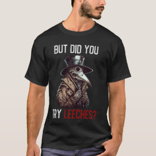 But Did You Try Leeches - Plague Doctor Horror Med T-Shirt