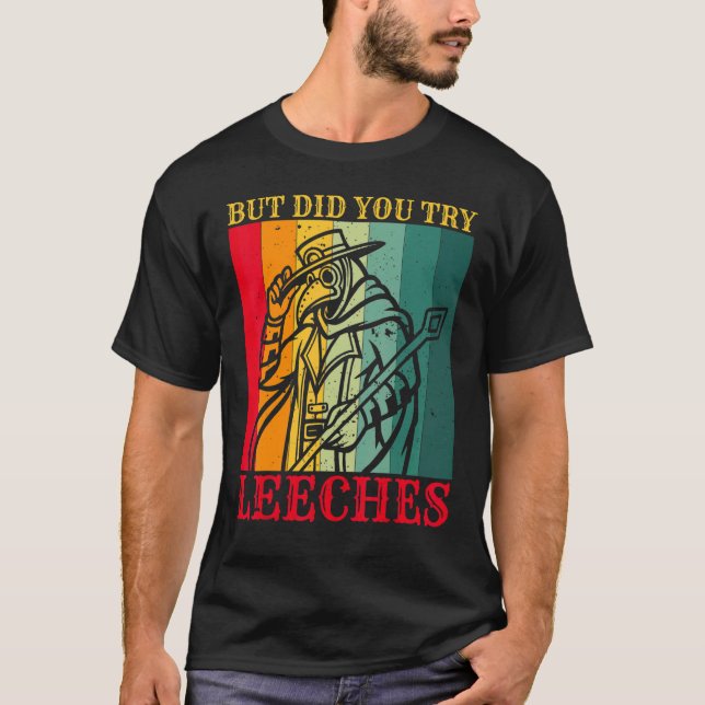But Did You Try Leeches Plague Doctor Mask Cloak O T-Shirt (Front)