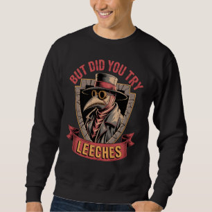 But Did You Try Leeches Plague Doctor Meme Pills Sweatshirt