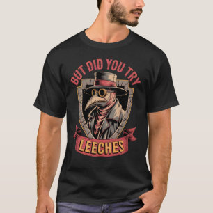 But Did You Try Leeches Plague Doctor Meme Pills T-Shirt