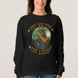 But Did You Try Leeches Plague Doctor Steampunk Go Sweatshirt