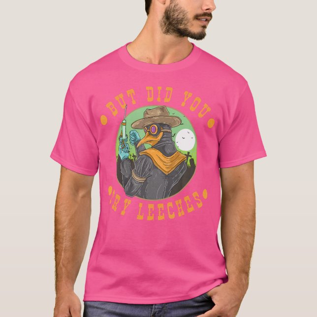 But Did You Try Leeches Plague Doctor Steampunk Go T-Shirt (Front)