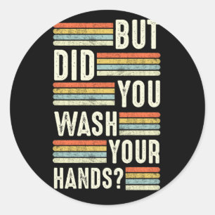But Did You Wash Your Hands Hand Washing Hygiene Classic Round Sticker