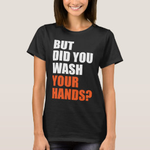 But Did You Wash Your Hands Hygiene Saves Lifes T-Shirt