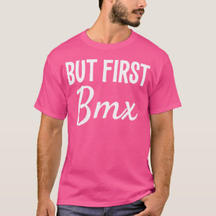 But First Bmx Funny T-Shirt