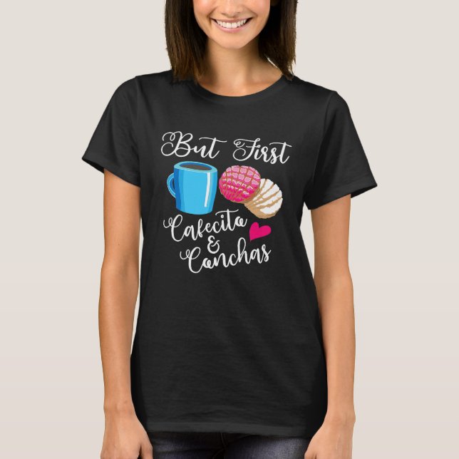 But First Cafecito Conchas  Cool Mexican Foodie T-Shirt (Front)