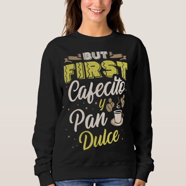 But First Cafecito Y Pan Dulce Coffee Drinker Cinc Sweatshirt (Front)