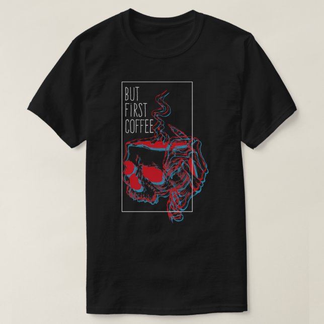 But First Coffee 1 T-Shirt (Design Front)