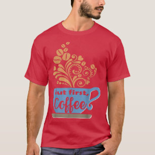 But First, Coffee, Blue Coffee Mug T-Shirt