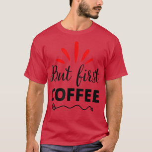 But First Coffee Caffeine Beverage Quote for Coffe T-Shirt