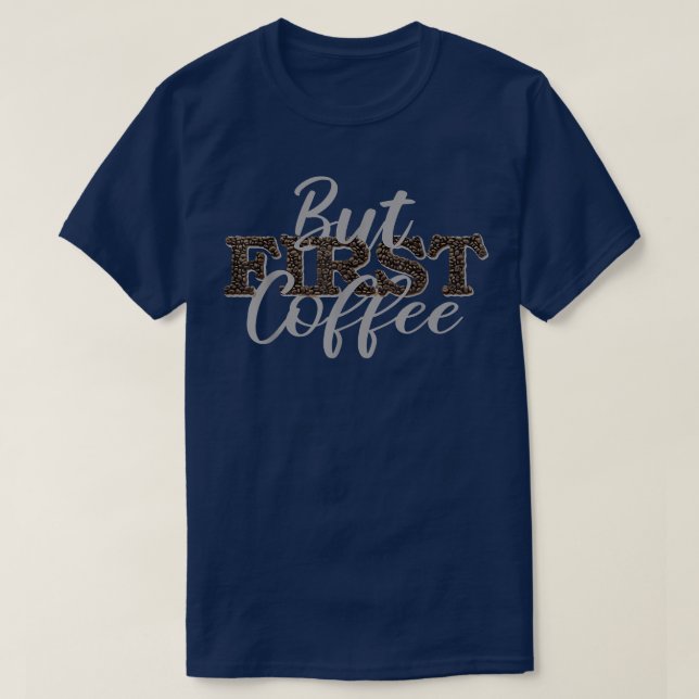 But First Coffee Caffeine Beverage Quote For Coffe T-Shirt (Design Front)