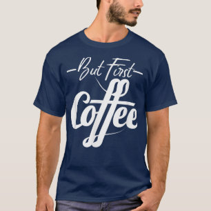 But First Coffee Caffeine lover perfect funny gift T-Shirt
