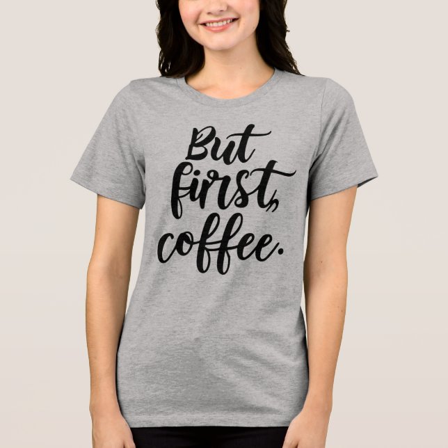 But First Coffee | Chic Modern Script Typography D Tri-Blend Shirt (Front)