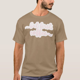 But First Coffee Cursive Script Design In Light Pi T-Shirt