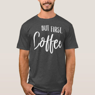 But First Coffee Funny Cafe Caffeine Drinker Loves T-Shirt