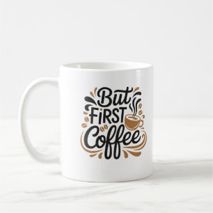 But First Coffee   Funny Coffee Lover Quote Design Mug