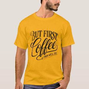 But First Coffee Funny Coffee Quote T-Shirt