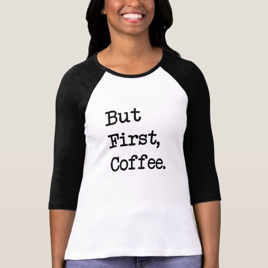 But First, Coffee. Funny Shirt