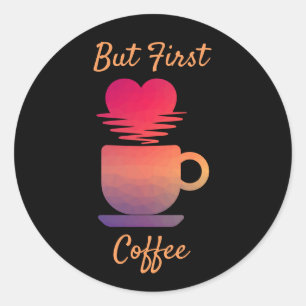 But First Coffee   Morning Sunrise Coffee Lovers Classic Round Sticker