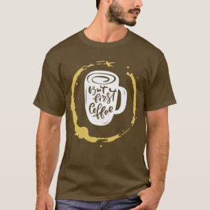 But First Coffee Stain Lover  T-Shirt