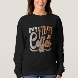 But First Coffee Sweatshirt