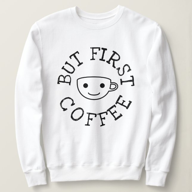 But First Coffee Sweatshirt (Design Front)