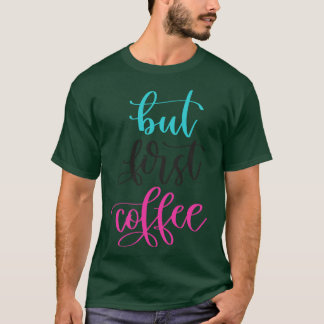 But First Coffee T-Shirt