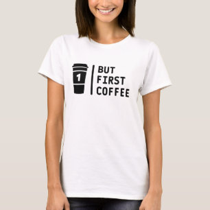 But first coffee ! T-Shirt