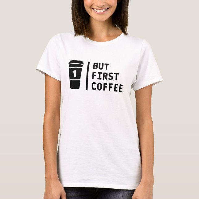 But first coffee ! T-Shirt (Front)