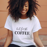 But First Coffee T-Shirt<br><div class="desc">Start your day with style and a smile wearing this "but first, coffee" graphic tee! Featuring cute, simple text in a modern design, this comfy shirt is perfect for coffee lovers everywhere. Available in a variety of women’s t-shirt and sweatshirt styles and colours, making it easy to find your perfect...</div>