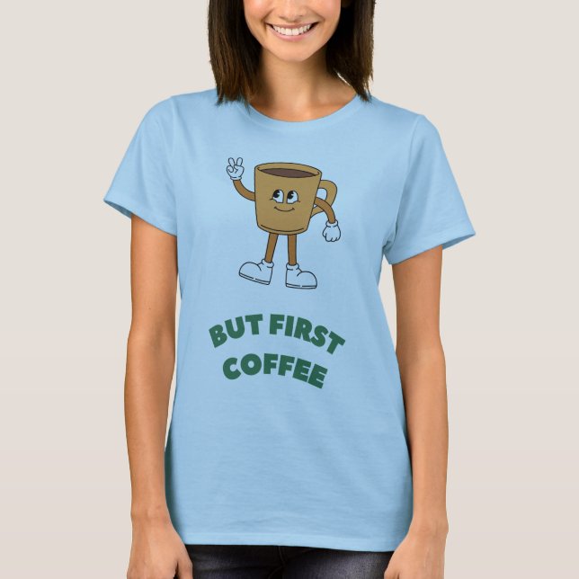 But First Coffee T-Shirt (Front)