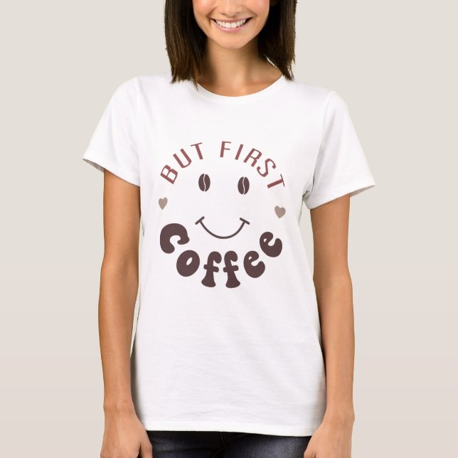 But First, Coffee T-Shirt (Front)