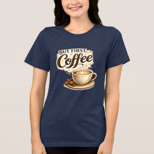 But First, Coffee T-Shirt Coffee Lover Gift Tri-Blend Shirt