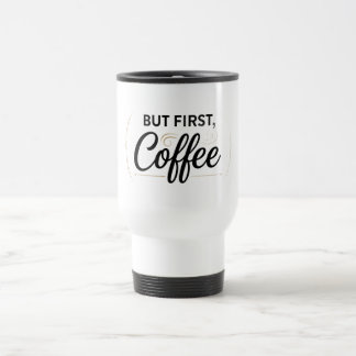 But First Coffee Travel Mug 15oz