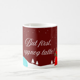 But First, Eggnog Latte! Coffee Mug