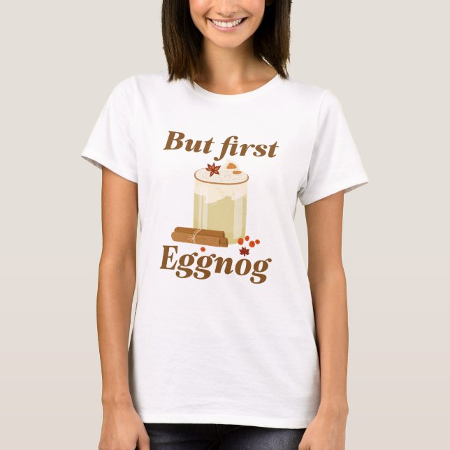 But First Eggnog T-Shirt (Front)