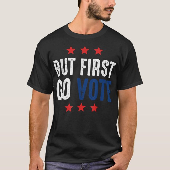 But First Go Vote Election T-Shirt (Front)