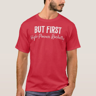 But First Highpower Rocketry Funny Gift 530 T-Shirt
