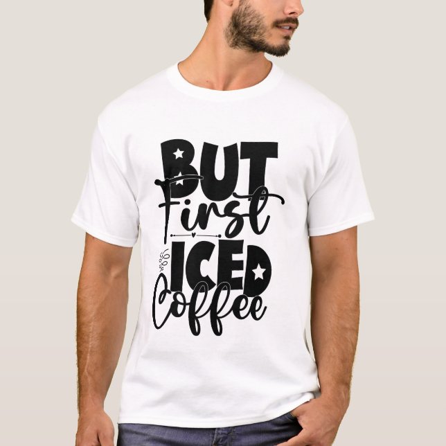 But First Iced Coffee Cute Caffeine Lover Shirt (Front)