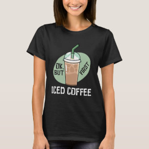 But First Iced Coffee Drinker Caffeine T-Shirt