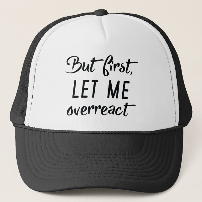 But First Let Me Overreact Trucker Hat (Front)