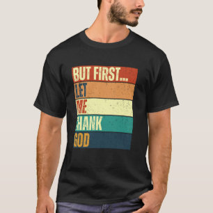 But First Let Me Thank God 2 T-Shirt