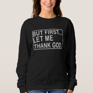 But First Let Me Thank God Believers Faith Religio Sweatshirt
